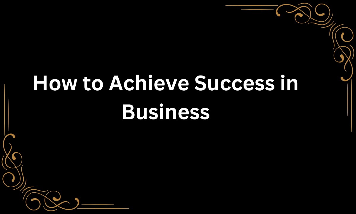 How to Achieve Success in Business